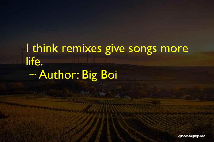 Big Boi Quotes: I Think Remixes Give Songs More Life.