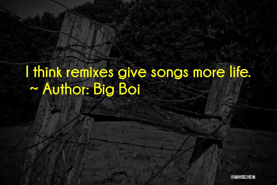 Big Boi Quotes: I Think Remixes Give Songs More Life.