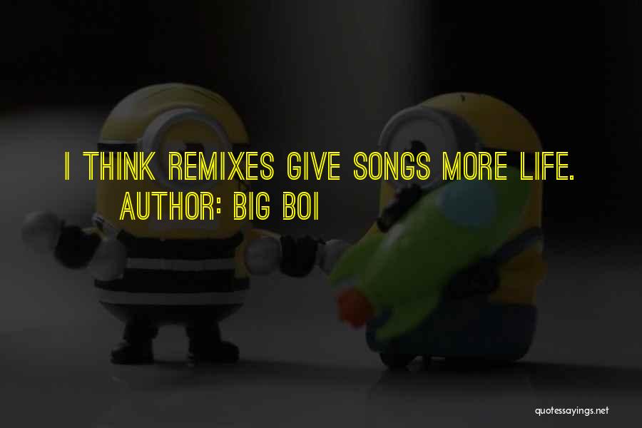 Big Boi Quotes: I Think Remixes Give Songs More Life.