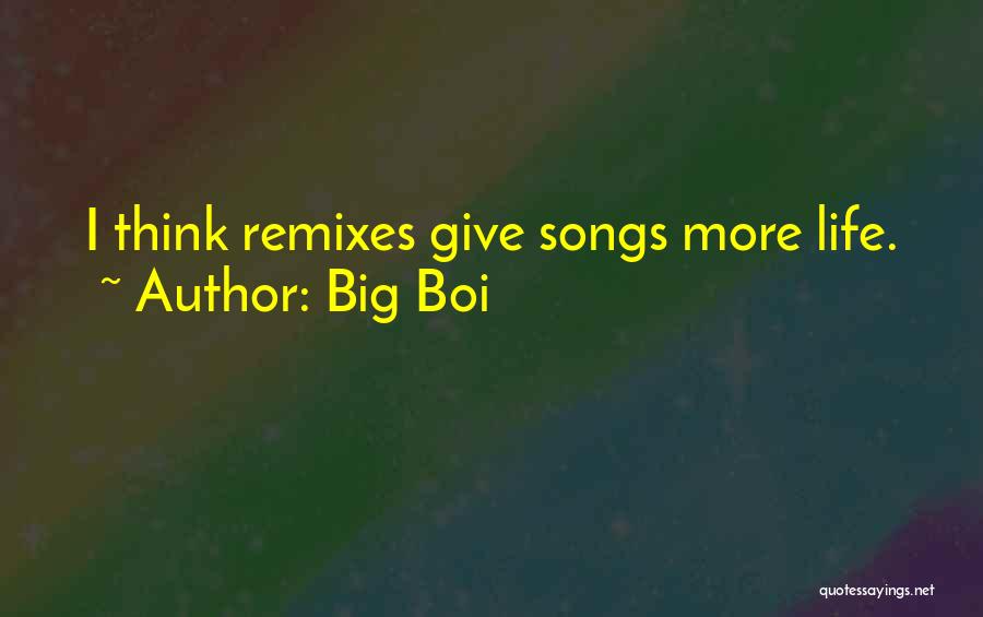 Big Boi Quotes: I Think Remixes Give Songs More Life.