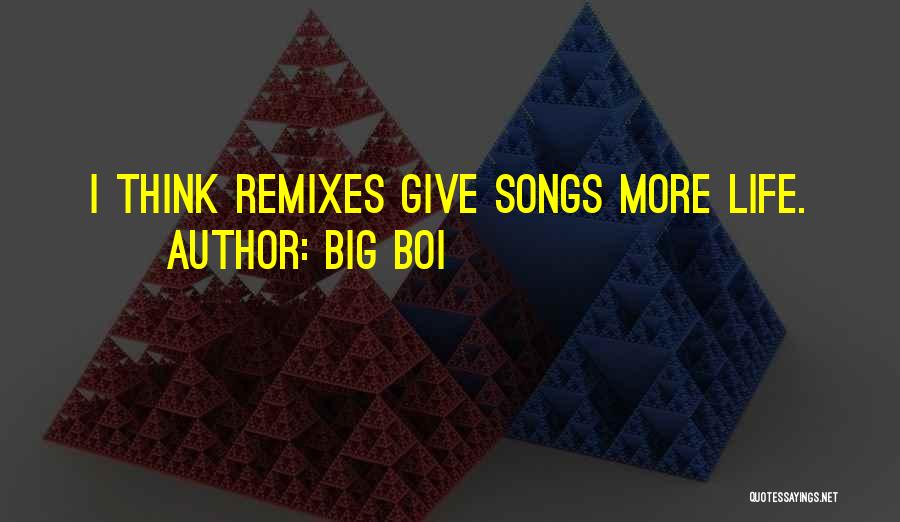 Big Boi Quotes: I Think Remixes Give Songs More Life.