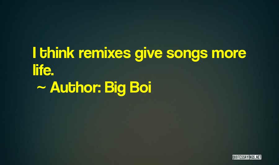 Big Boi Quotes: I Think Remixes Give Songs More Life.