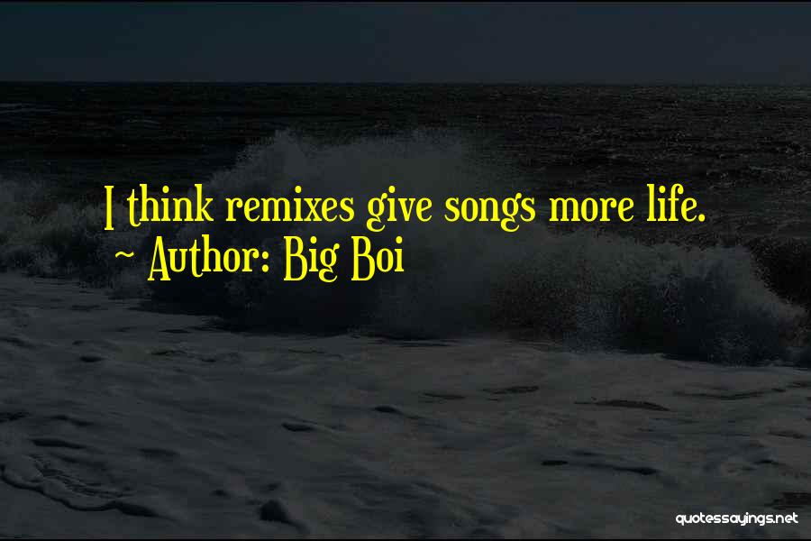 Big Boi Quotes: I Think Remixes Give Songs More Life.