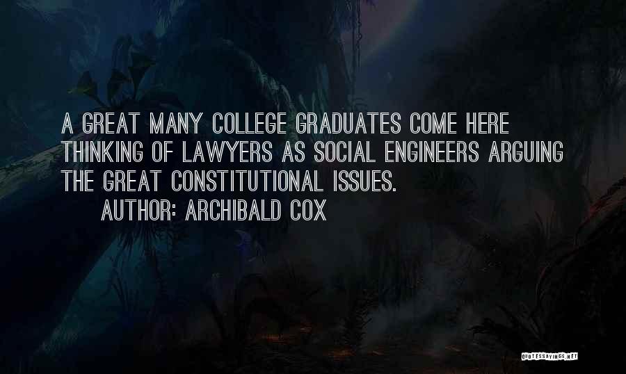 Archibald Cox Quotes: A Great Many College Graduates Come Here Thinking Of Lawyers As Social Engineers Arguing The Great Constitutional Issues.