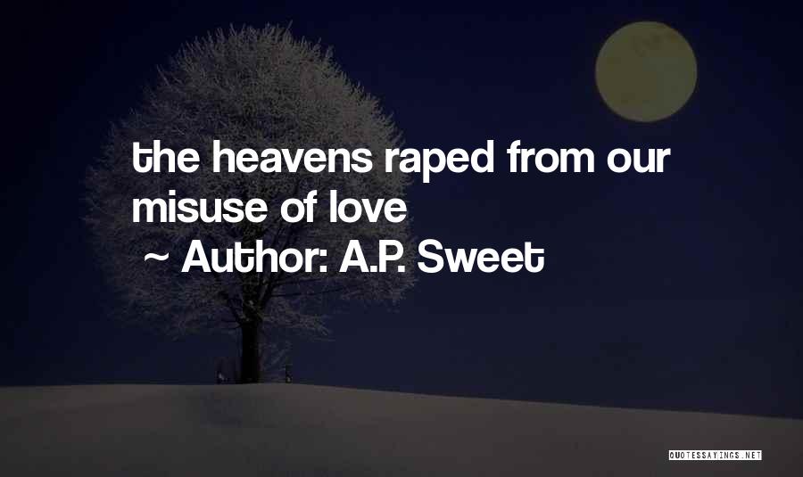 A.P. Sweet Quotes: The Heavens Raped From Our Misuse Of Love