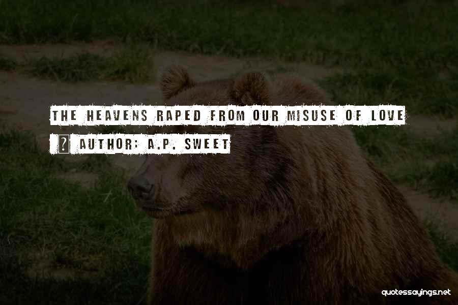 A.P. Sweet Quotes: The Heavens Raped From Our Misuse Of Love