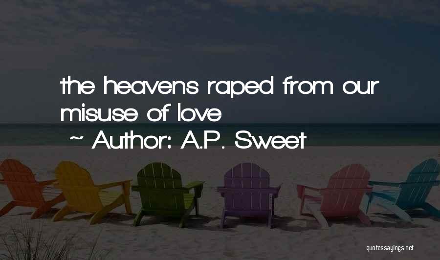 A.P. Sweet Quotes: The Heavens Raped From Our Misuse Of Love