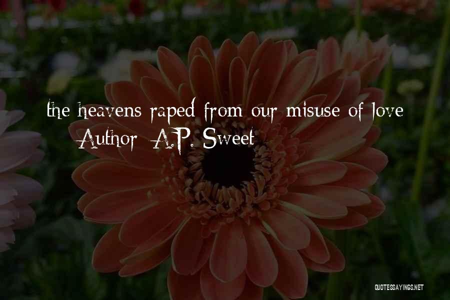 A.P. Sweet Quotes: The Heavens Raped From Our Misuse Of Love