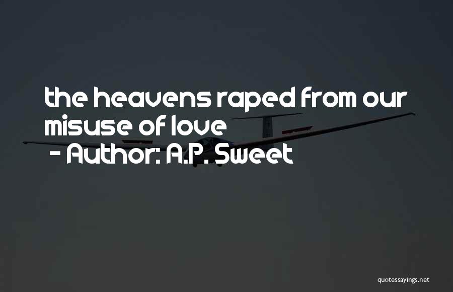 A.P. Sweet Quotes: The Heavens Raped From Our Misuse Of Love