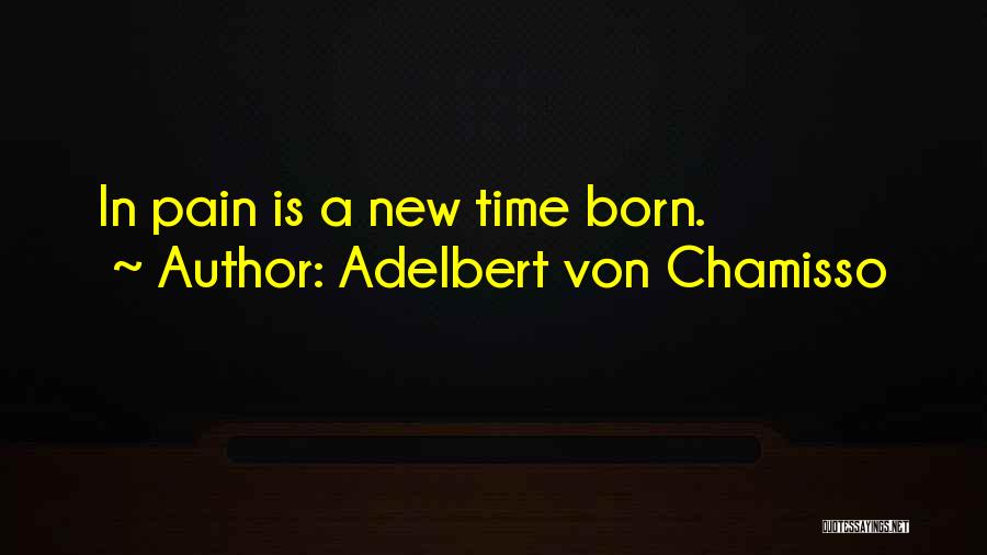 Adelbert Von Chamisso Quotes: In Pain Is A New Time Born.