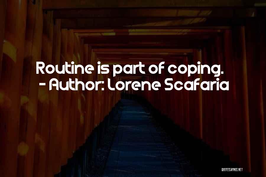 Lorene Scafaria Quotes: Routine Is Part Of Coping.