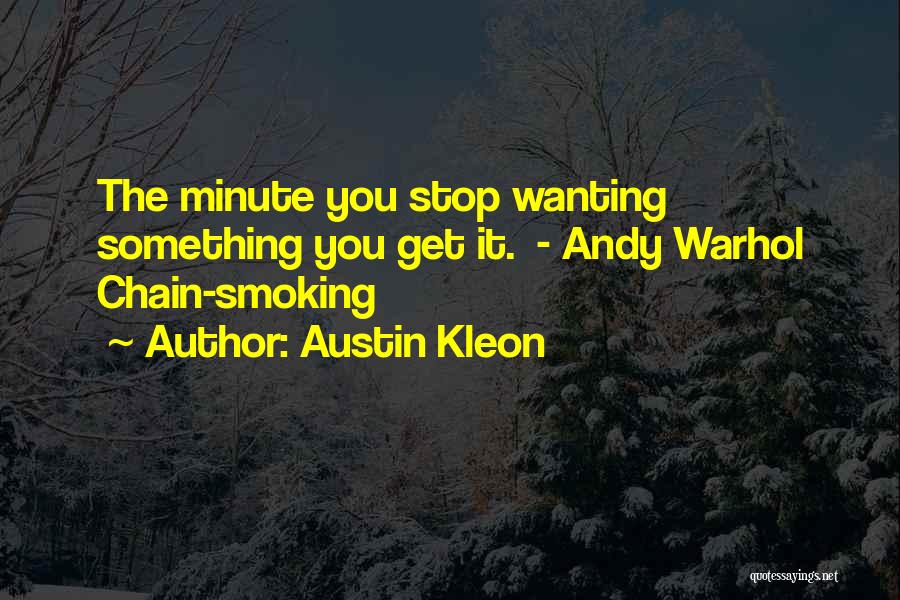 Austin Kleon Quotes: The Minute You Stop Wanting Something You Get It. - Andy Warhol Chain-smoking