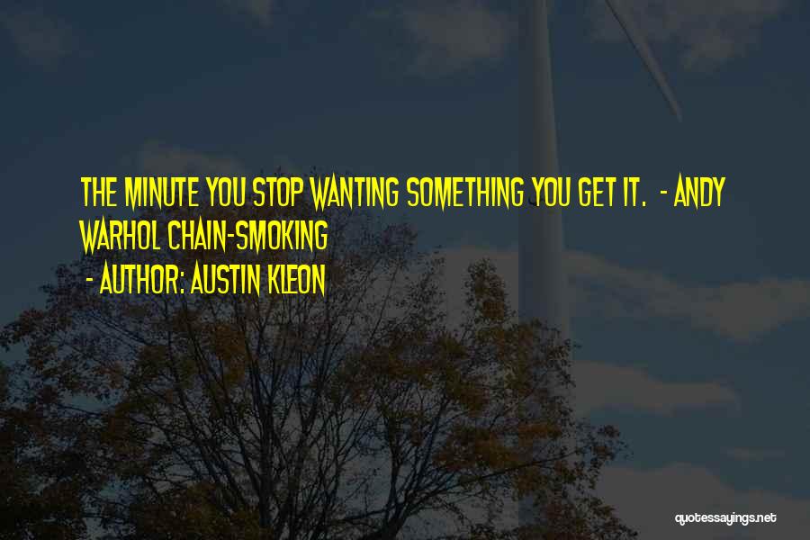 Austin Kleon Quotes: The Minute You Stop Wanting Something You Get It. - Andy Warhol Chain-smoking