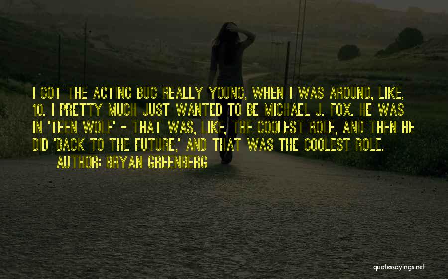 Bryan Greenberg Quotes: I Got The Acting Bug Really Young, When I Was Around, Like, 10. I Pretty Much Just Wanted To Be