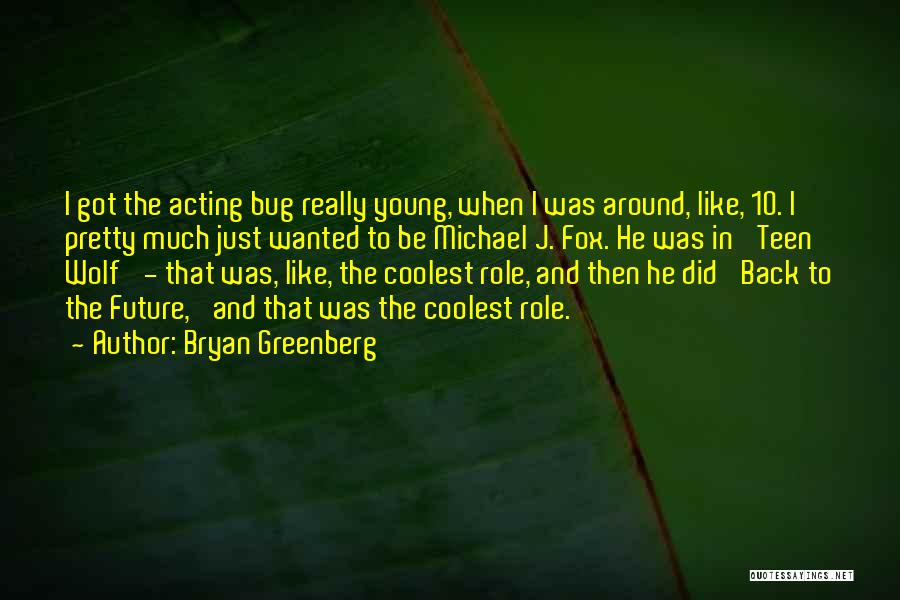 Bryan Greenberg Quotes: I Got The Acting Bug Really Young, When I Was Around, Like, 10. I Pretty Much Just Wanted To Be