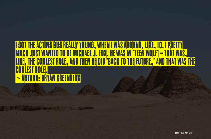 Bryan Greenberg Quotes: I Got The Acting Bug Really Young, When I Was Around, Like, 10. I Pretty Much Just Wanted To Be