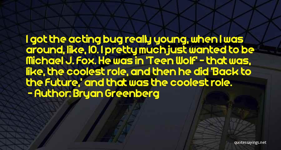 Bryan Greenberg Quotes: I Got The Acting Bug Really Young, When I Was Around, Like, 10. I Pretty Much Just Wanted To Be