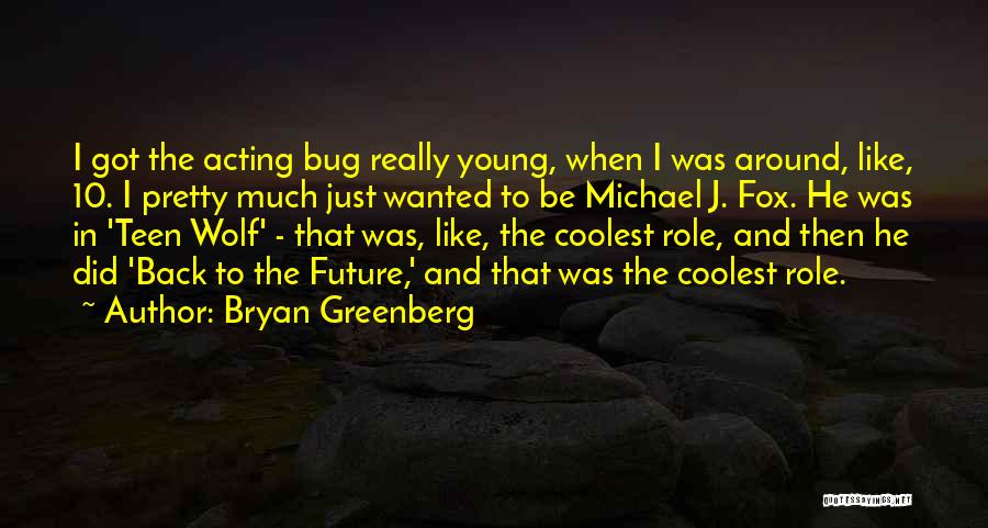 Bryan Greenberg Quotes: I Got The Acting Bug Really Young, When I Was Around, Like, 10. I Pretty Much Just Wanted To Be