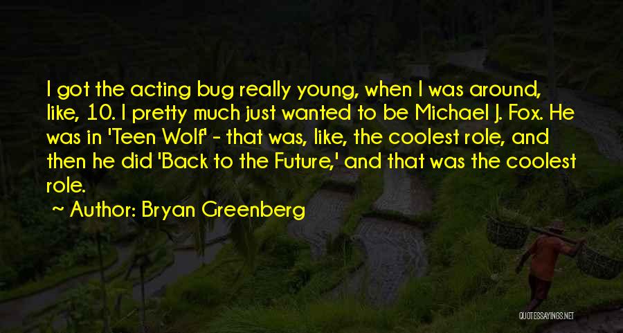 Bryan Greenberg Quotes: I Got The Acting Bug Really Young, When I Was Around, Like, 10. I Pretty Much Just Wanted To Be