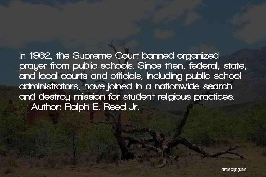 Ralph E. Reed Jr. Quotes: In 1962, The Supreme Court Banned Organized Prayer From Public Schools. Since Then, Federal, State, And Local Courts And Officials,