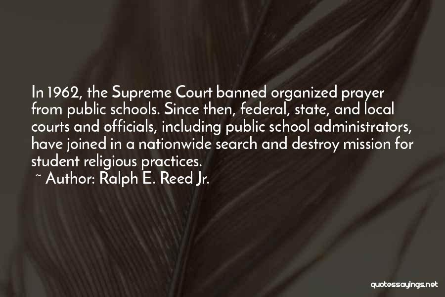 Ralph E. Reed Jr. Quotes: In 1962, The Supreme Court Banned Organized Prayer From Public Schools. Since Then, Federal, State, And Local Courts And Officials,