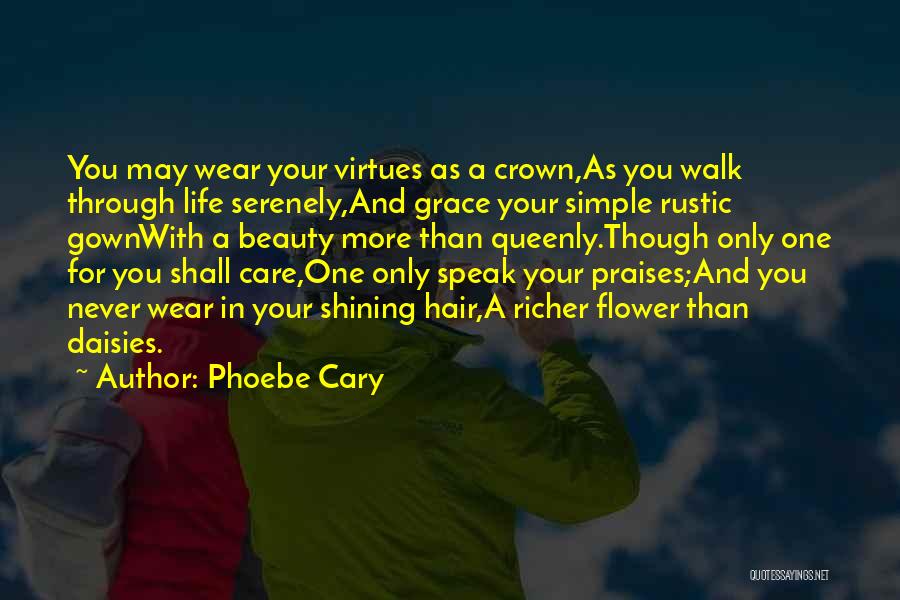 Phoebe Cary Quotes: You May Wear Your Virtues As A Crown,as You Walk Through Life Serenely,and Grace Your Simple Rustic Gownwith A Beauty