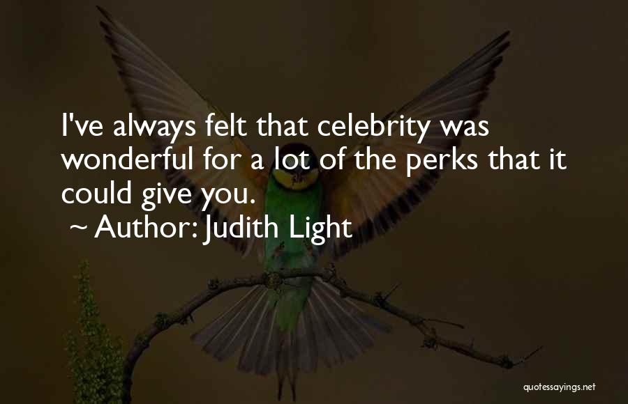 Judith Light Quotes: I've Always Felt That Celebrity Was Wonderful For A Lot Of The Perks That It Could Give You.
