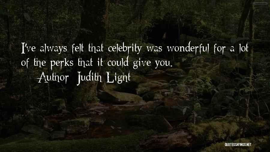 Judith Light Quotes: I've Always Felt That Celebrity Was Wonderful For A Lot Of The Perks That It Could Give You.