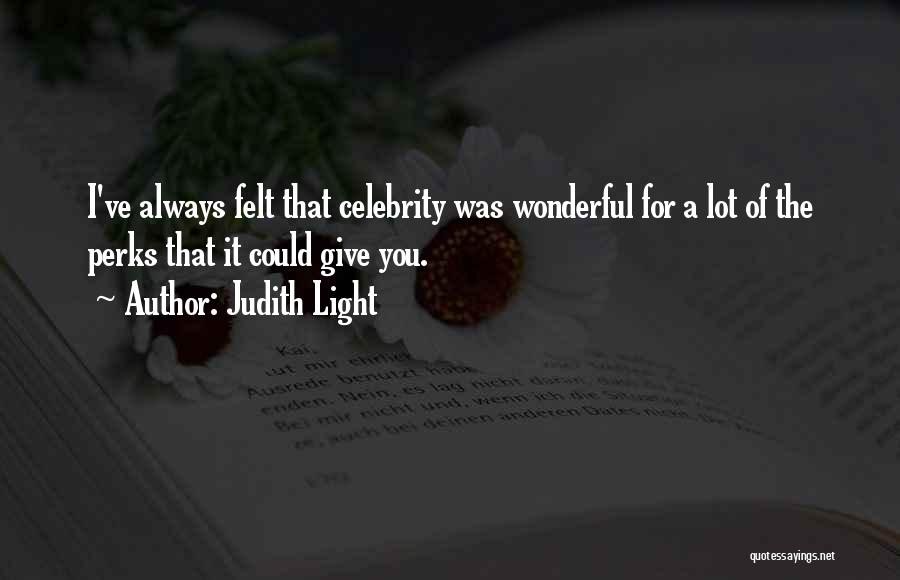 Judith Light Quotes: I've Always Felt That Celebrity Was Wonderful For A Lot Of The Perks That It Could Give You.