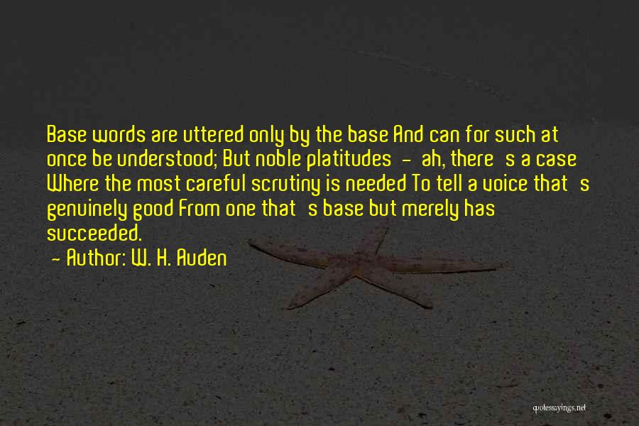 W. H. Auden Quotes: Base Words Are Uttered Only By The Base And Can For Such At Once Be Understood; But Noble Platitudes -