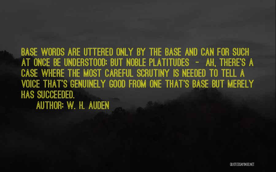 W. H. Auden Quotes: Base Words Are Uttered Only By The Base And Can For Such At Once Be Understood; But Noble Platitudes -