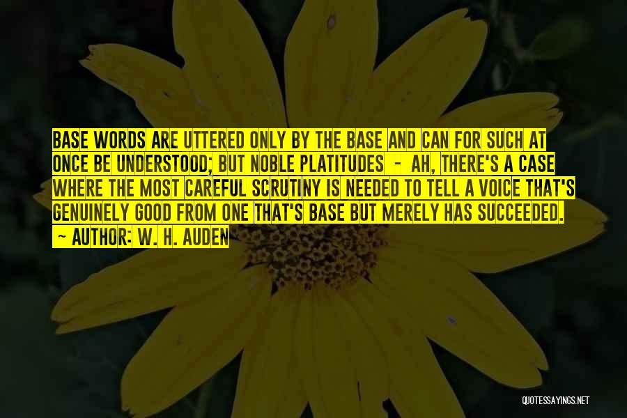 W. H. Auden Quotes: Base Words Are Uttered Only By The Base And Can For Such At Once Be Understood; But Noble Platitudes -