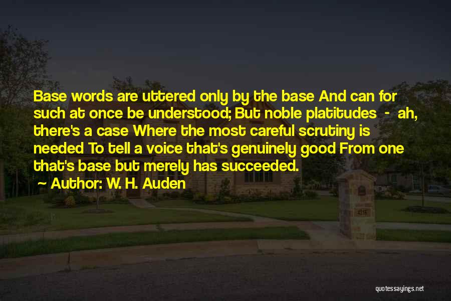 W. H. Auden Quotes: Base Words Are Uttered Only By The Base And Can For Such At Once Be Understood; But Noble Platitudes -