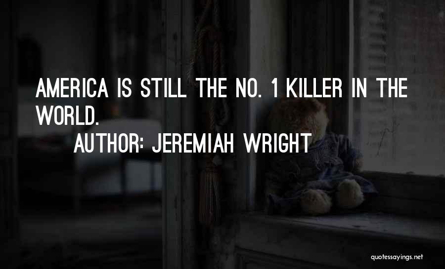 Jeremiah Wright Quotes: America Is Still The No. 1 Killer In The World.