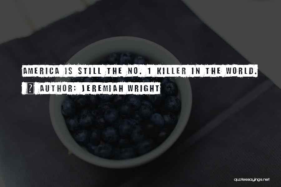 Jeremiah Wright Quotes: America Is Still The No. 1 Killer In The World.