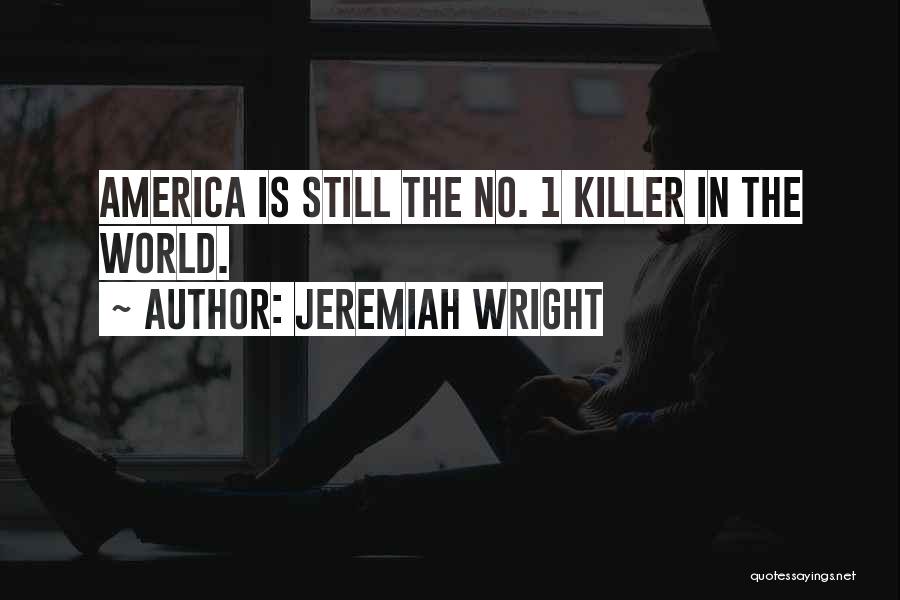 Jeremiah Wright Quotes: America Is Still The No. 1 Killer In The World.