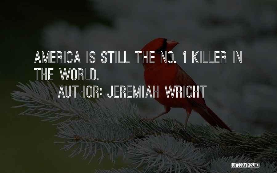 Jeremiah Wright Quotes: America Is Still The No. 1 Killer In The World.