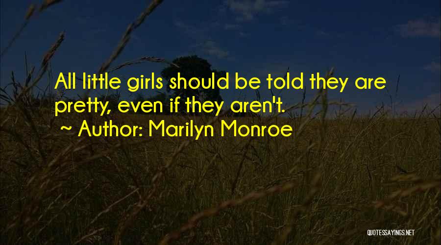 Marilyn Monroe Quotes: All Little Girls Should Be Told They Are Pretty, Even If They Aren't.