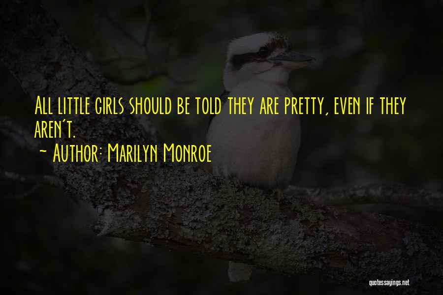 Marilyn Monroe Quotes: All Little Girls Should Be Told They Are Pretty, Even If They Aren't.