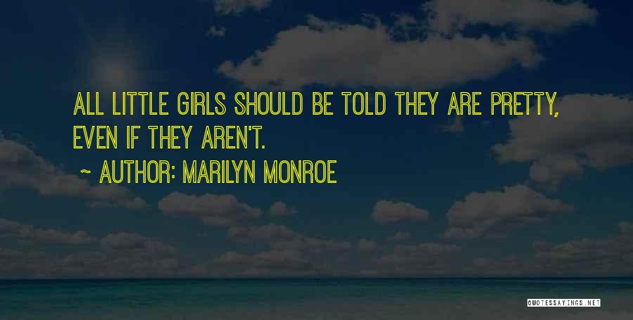 Marilyn Monroe Quotes: All Little Girls Should Be Told They Are Pretty, Even If They Aren't.