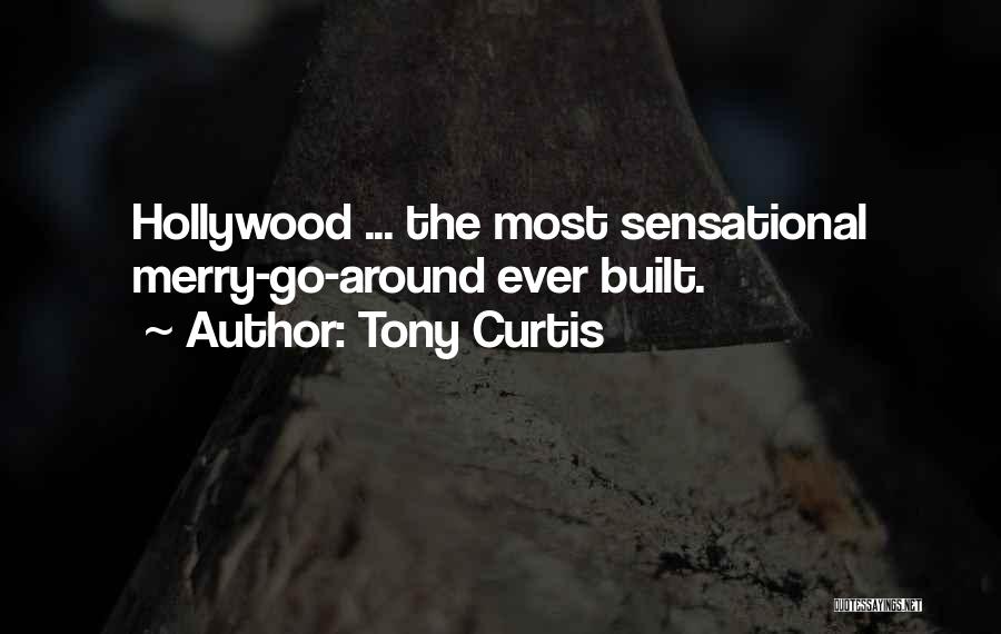 Tony Curtis Quotes: Hollywood ... The Most Sensational Merry-go-around Ever Built.