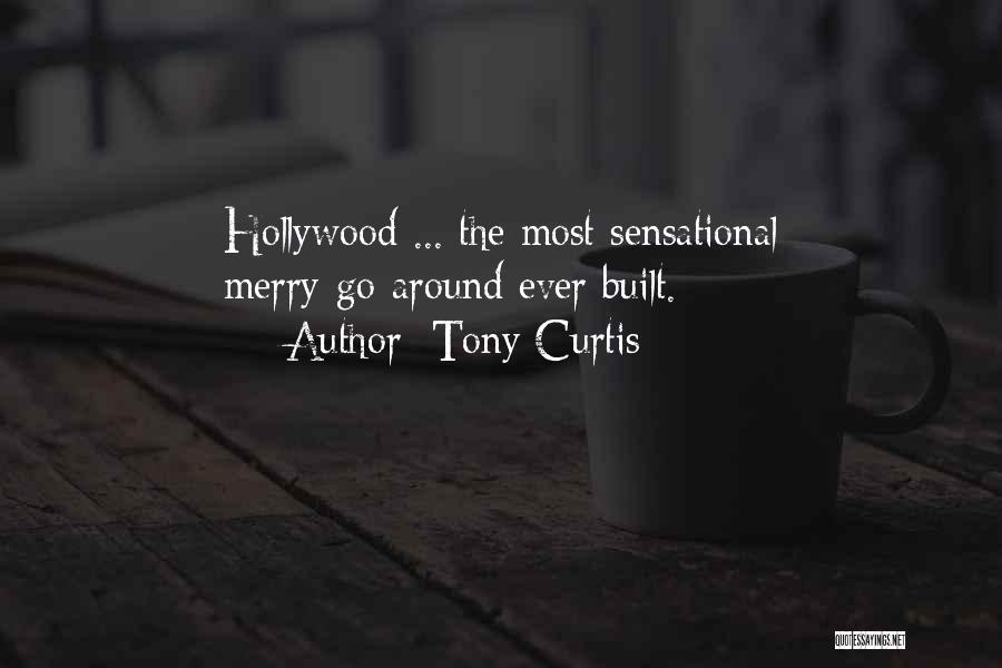 Tony Curtis Quotes: Hollywood ... The Most Sensational Merry-go-around Ever Built.