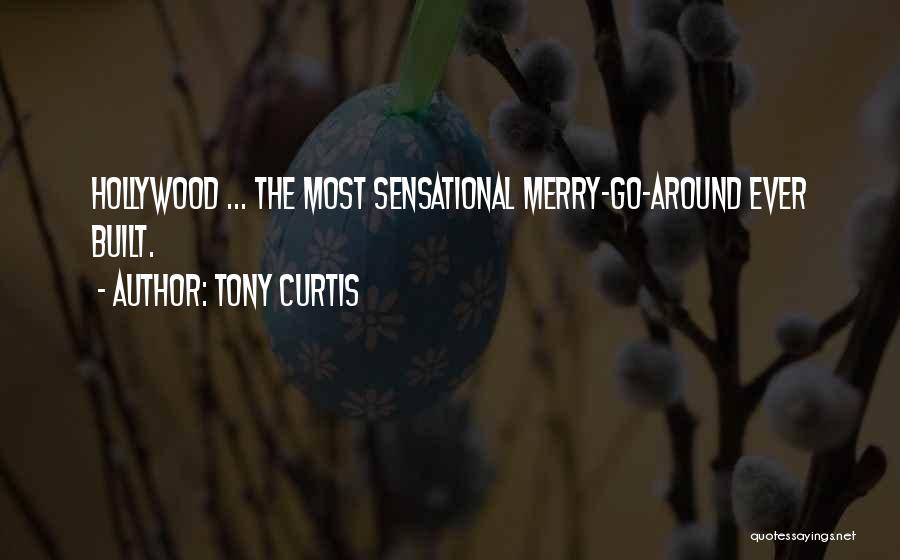 Tony Curtis Quotes: Hollywood ... The Most Sensational Merry-go-around Ever Built.
