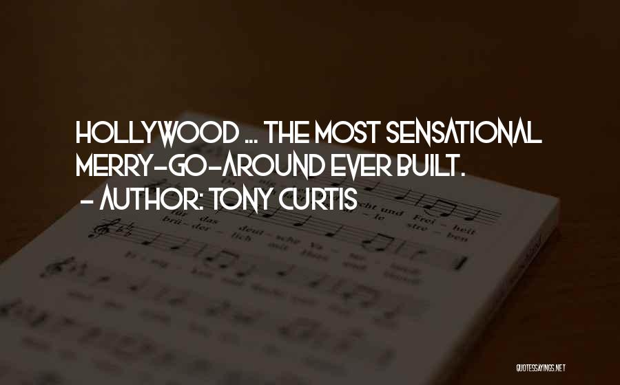 Tony Curtis Quotes: Hollywood ... The Most Sensational Merry-go-around Ever Built.