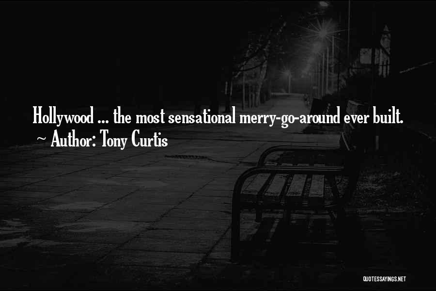 Tony Curtis Quotes: Hollywood ... The Most Sensational Merry-go-around Ever Built.