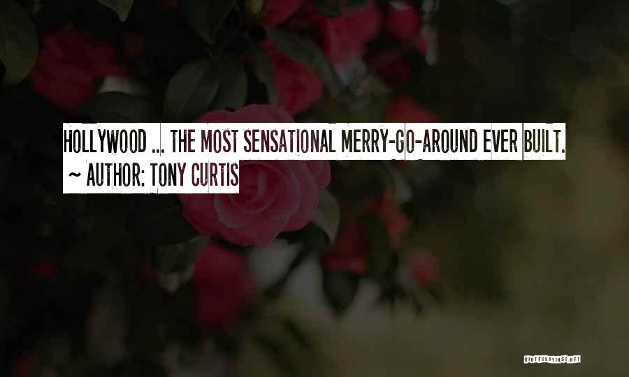 Tony Curtis Quotes: Hollywood ... The Most Sensational Merry-go-around Ever Built.
