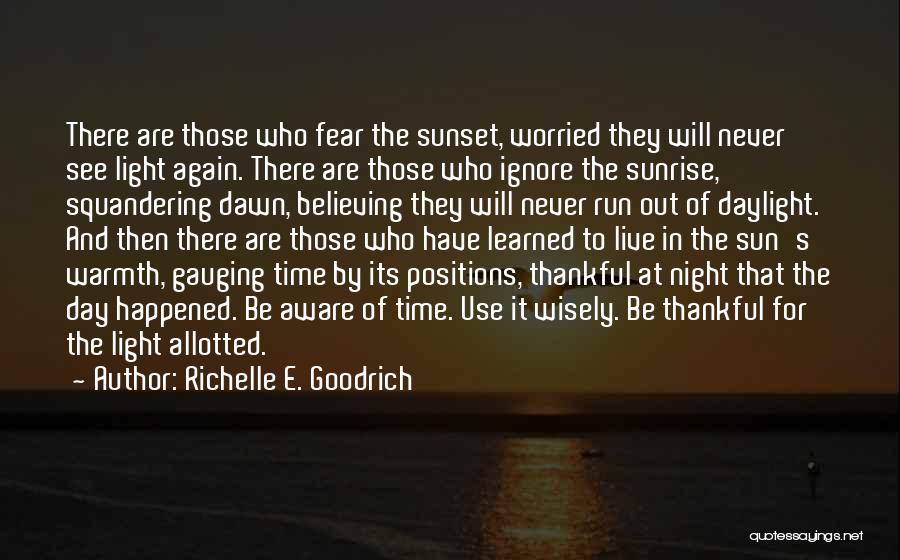 Richelle E. Goodrich Quotes: There Are Those Who Fear The Sunset, Worried They Will Never See Light Again. There Are Those Who Ignore The
