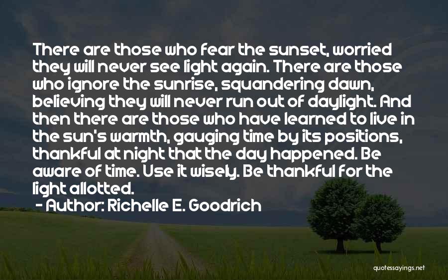 Richelle E. Goodrich Quotes: There Are Those Who Fear The Sunset, Worried They Will Never See Light Again. There Are Those Who Ignore The