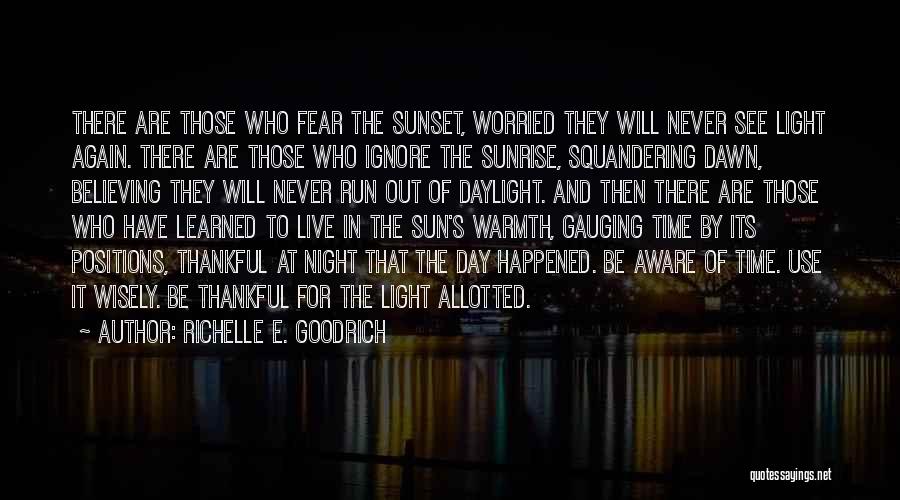 Richelle E. Goodrich Quotes: There Are Those Who Fear The Sunset, Worried They Will Never See Light Again. There Are Those Who Ignore The