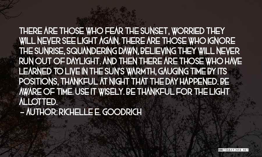 Richelle E. Goodrich Quotes: There Are Those Who Fear The Sunset, Worried They Will Never See Light Again. There Are Those Who Ignore The